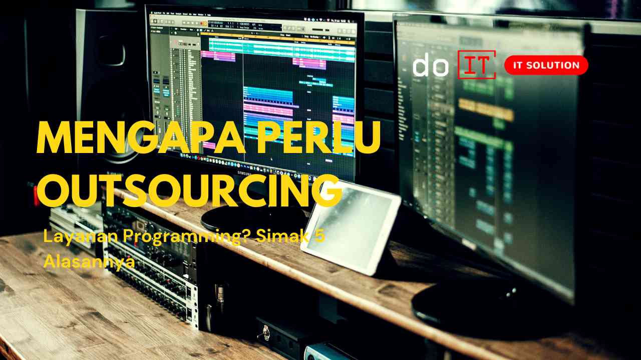 Mengapa Perlu Outsourcing Layanan Programming? Simak 5 Alasannya!